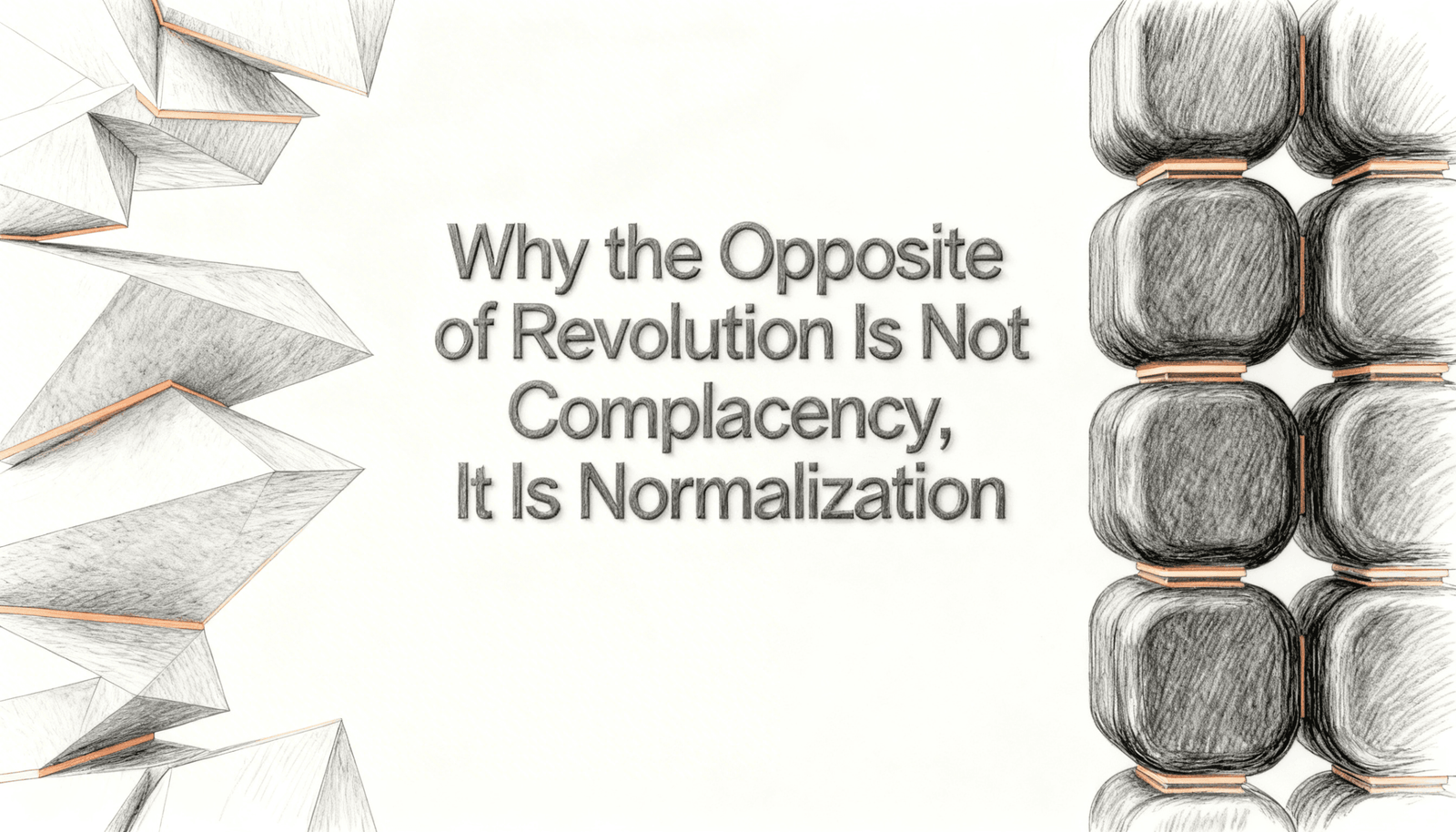 Why the Opposite of Revolution Is Not Complacency, It Is Normalization