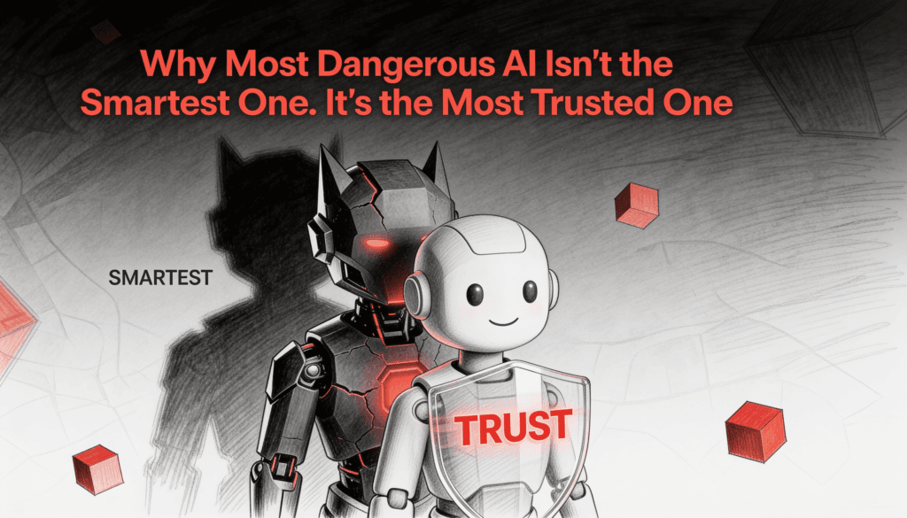 Why the Most Dangerous AI Isn't the Smartest One. It's the Most Trusted One